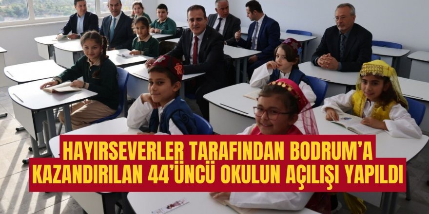 HAYIRSEVERLER TARAFINDAN BODRUM'A KAZANDIRILAN 44'ÜNCÜ OKULUN AÇILIŞI YAPILDI