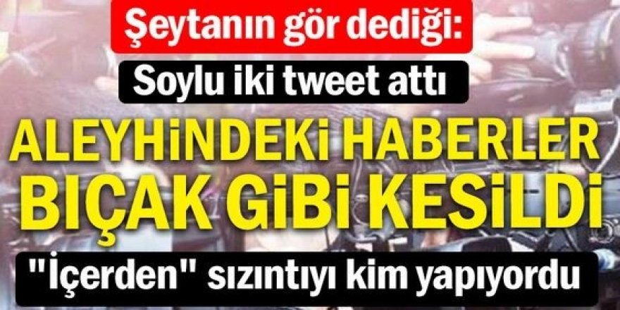 Şeytanın gör dediği: Soylu iki tweet attı, aleyhindeki haberler bıçak gibi kesildi