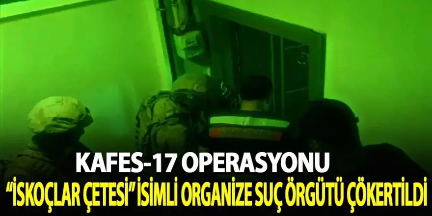 Kafes-17 Operasyonu: “İskoçlar Çetesi” çökertildi