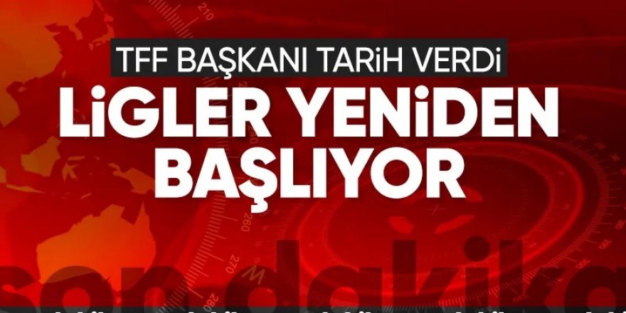 Süper Lig ne zaman başlayacak? TFF Başkanı açıkladı: İşte o tarih