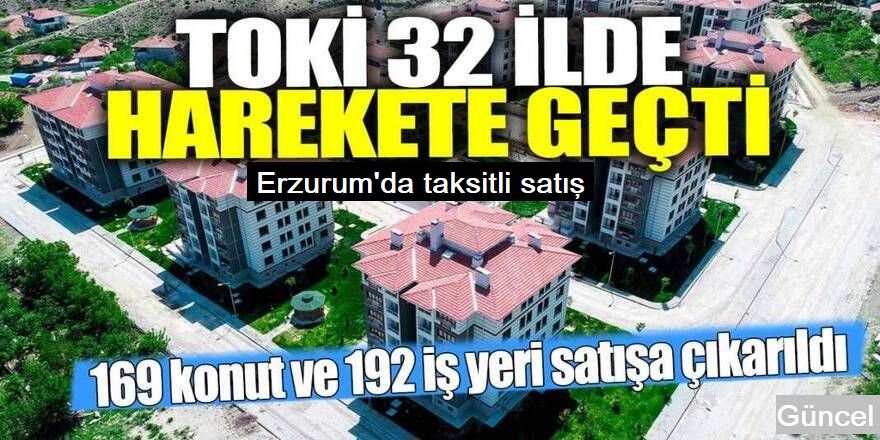 TOKİ Erzurum'da açık artırmaya çıkıyor: İşte şartlar