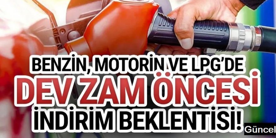 Benzin, motorin ve LPG'ye dev zam öncesi indirim