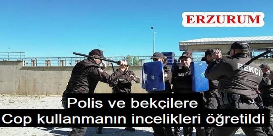 Erzurum'da polis ve bekçilere cop kullanmanın incelikleri öğretildi