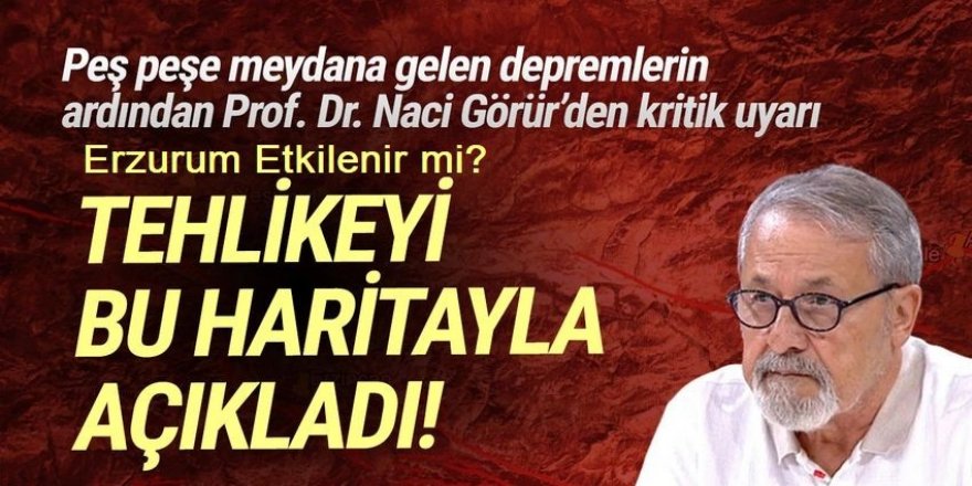 Erzurum'un çevresinde arka arkaya depremler: Prof. Dr. Naci Görür ''faya stres yükleyebilir'' diyerek uyardı