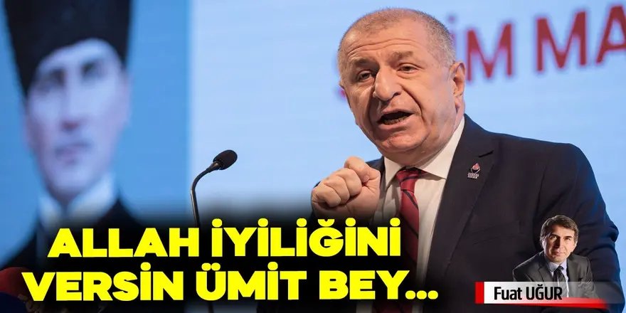 Allah iyiliğini versin Ümit Bey…