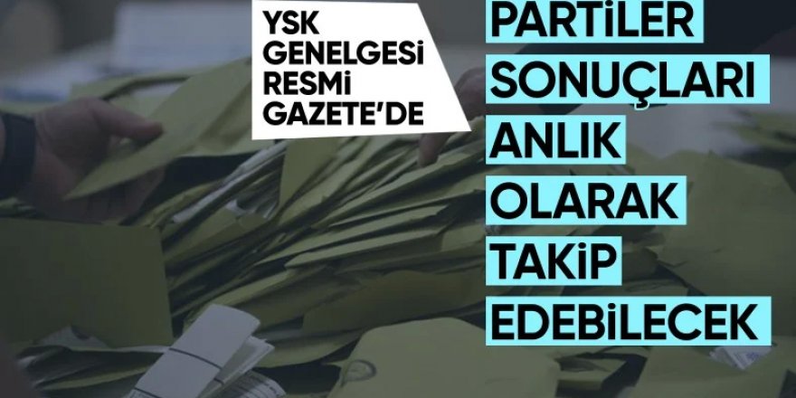 YSK'dan genelge: Siyasi partiler anlık takip edebilecek