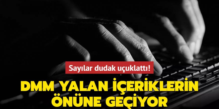 Sayılar dudak uçuklattı! DMM yalan içeriklerin önüne geçiyor