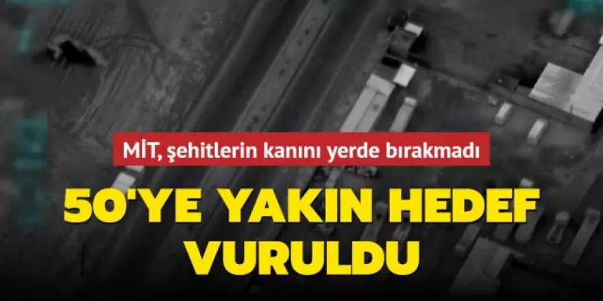 MİT, şehitlerin kanını yerde bırakmadı: 50'ye yakın hedef vuruldu