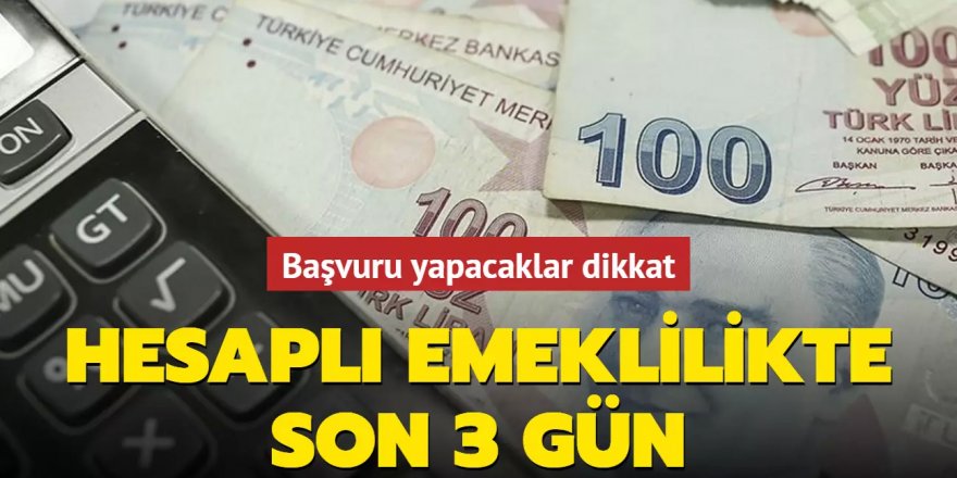 Başvuru yapacaklar dikkat! Hesaplı emeklilikte son 3 gün