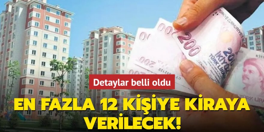 Detaylar belli oldu! En fazla 12 kişiye kiraya verilecek