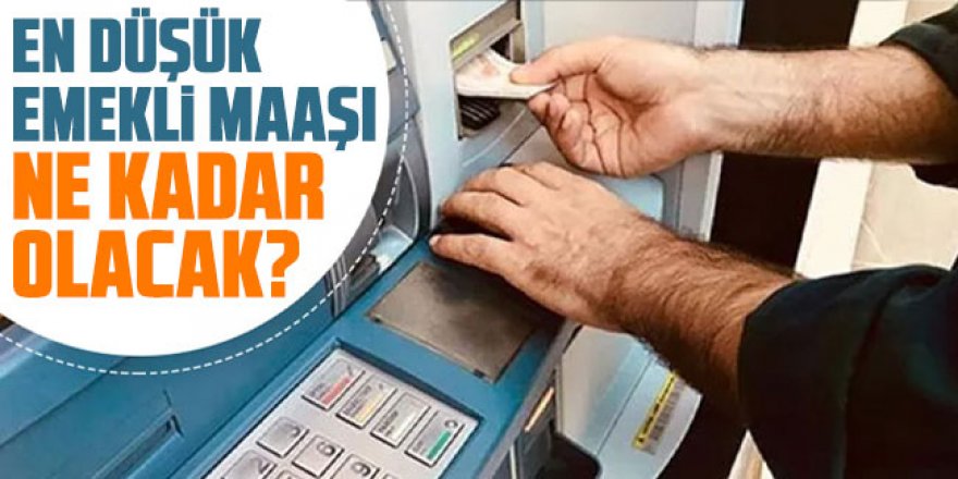 En düşük emekli maaşı ne kadar olacak?