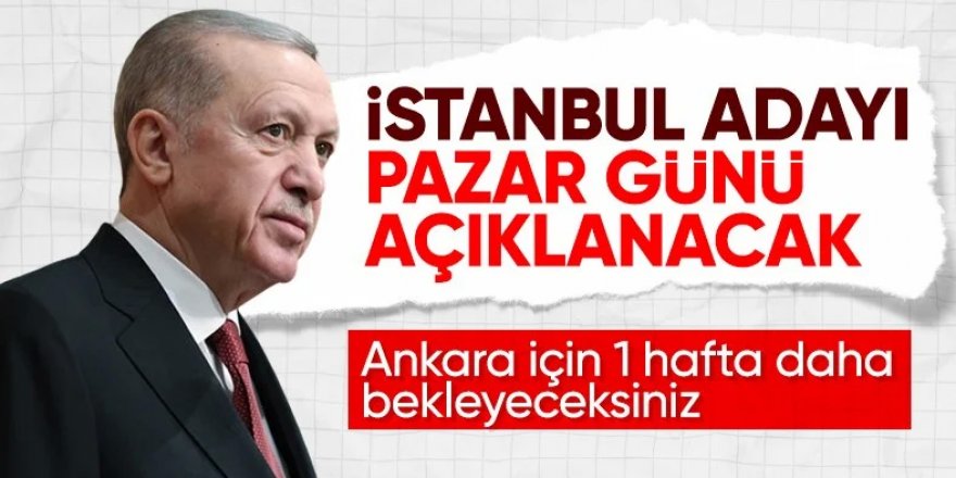 Erdoğan: İstanbul adayını pazar günü duyacaksınız