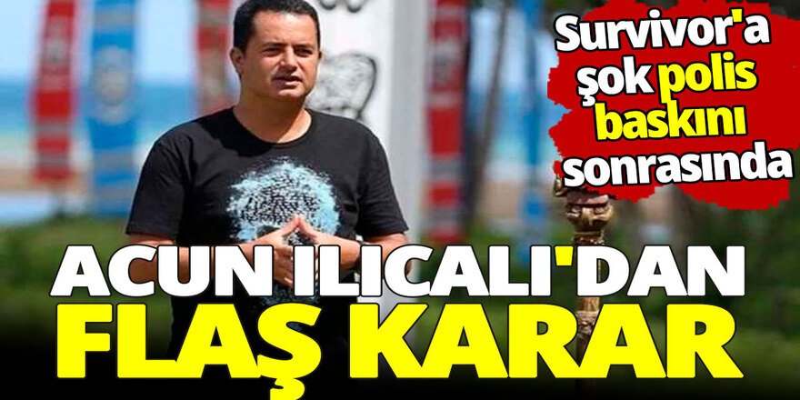 Polis baskını geceye damga vurmuştu... Acun Ilıcalı'dan flaş Survivor kararı