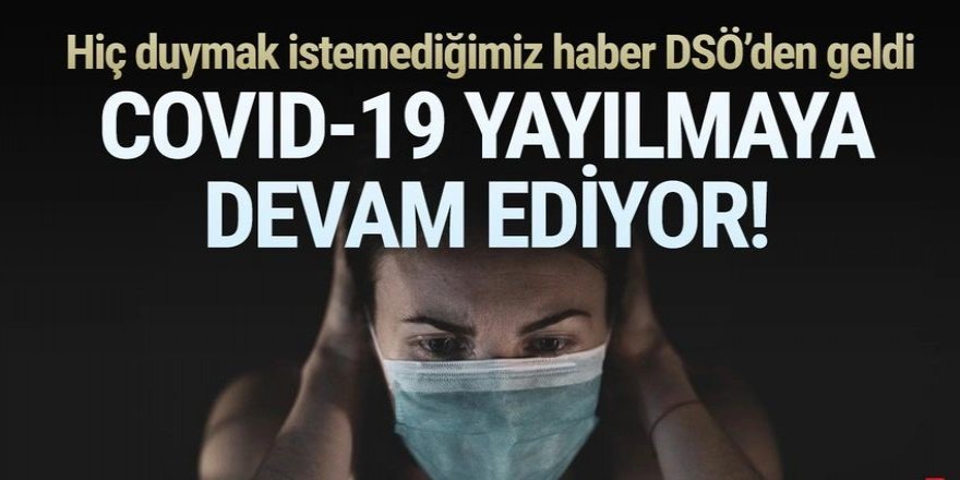 Hiç istemediğimiz haber DSÖ'den geldi: Salgın devam ediyor