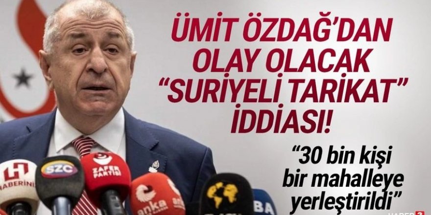 Özdağ'dan ''Suriyeli tarikat'' iddiası: 30 bin kişi bir mahalleye yerleştirildi