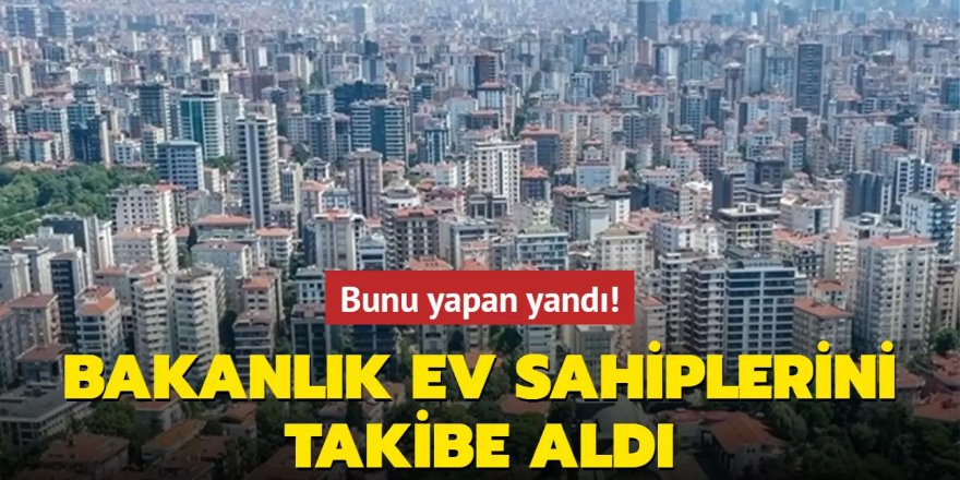 Bakanlık ev sahiplerini takibe aldı