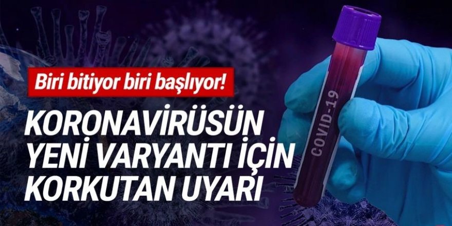 Kovid-19'un yeni varyantı için korkutan uyarı