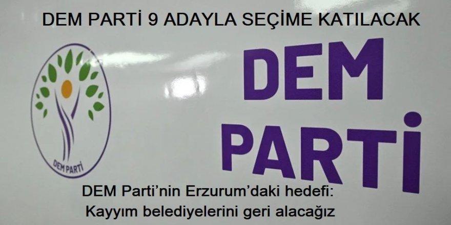 DEM PARTİ ERZURUM'DA 9 ADAYLA SEÇİME KATILACAK