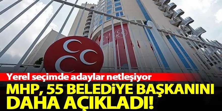 MHP, 55 belediye başkan adayını daha açıkladı