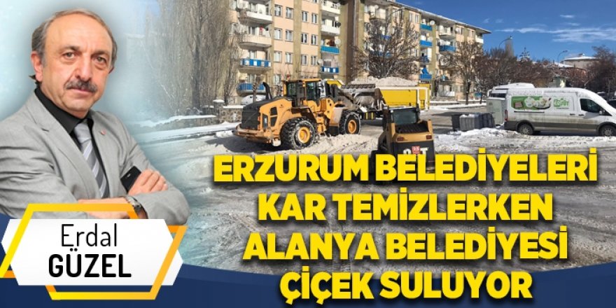 ERZURUM BELEDİYELERİ KAR TEMİZLERKEN ALANYA BELEDİYESİ ÇİÇEK SULUYOR