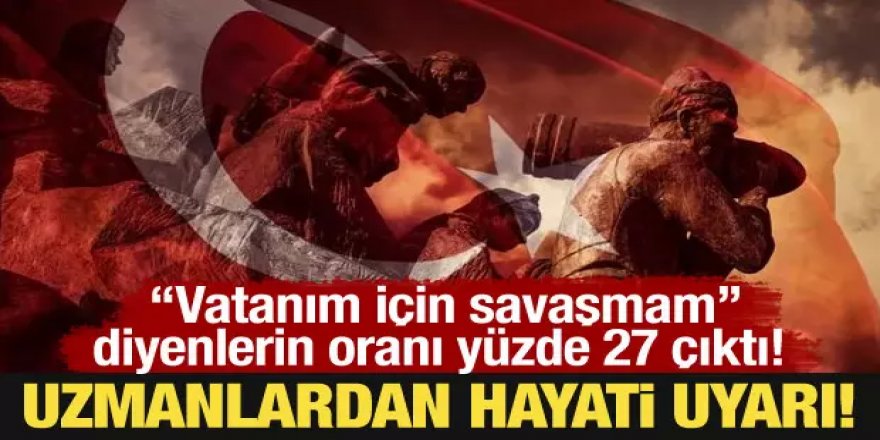 “Vatanım için savaşmam” diyenlerin oranı yüzde 27 çıktı!