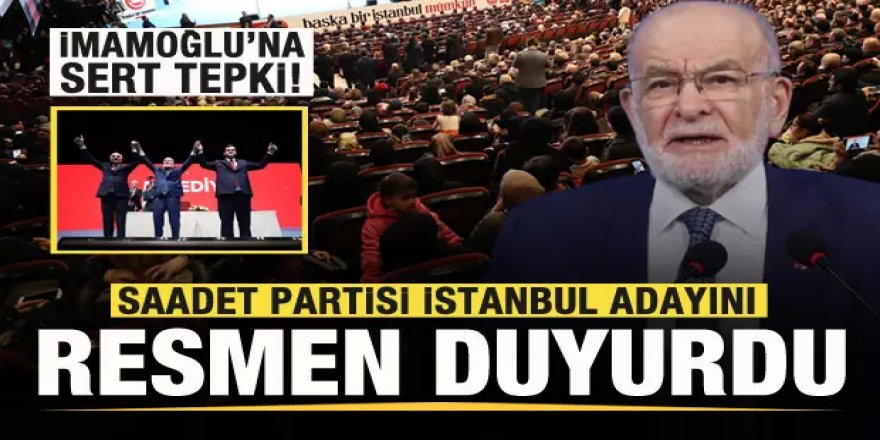 Saaadet Partisi, İstanbul adayını resmen duyurdu! İmamoğlu'na sert tepki!