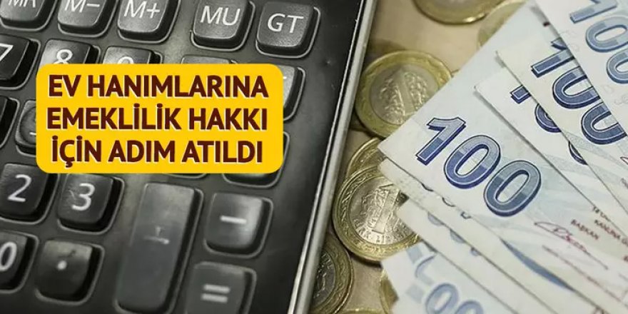 Emeklilik hayali kuran ev hanımları bu haberi bekliyordu, Meclis'e sunuldu!