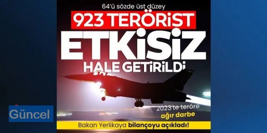 64'ü sözde üst düzey 923 terörist etkisiz hale getirildi