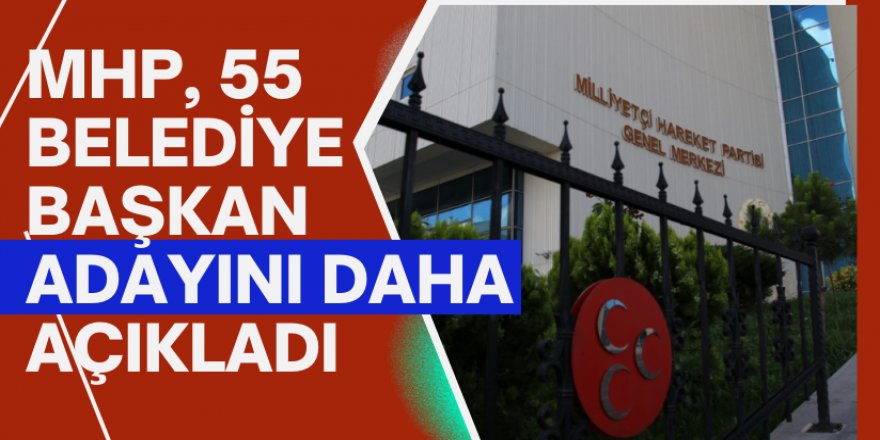 MHP 55 belediye başkan adayını daha açıkladı