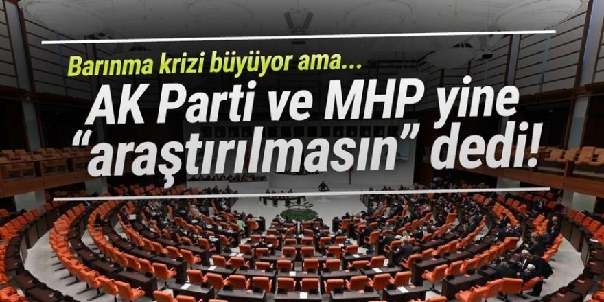 AK Parti ve MHP ''TOKİ projelerindeki sorunlar araştırılmasın'' dedi