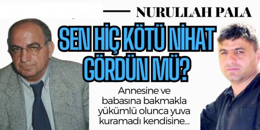 Sen hiç kötü Nihat gördün mü?