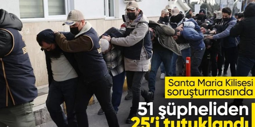 Santa Maria Kilisesi soruşturmasında 25 kişi tutuklandı