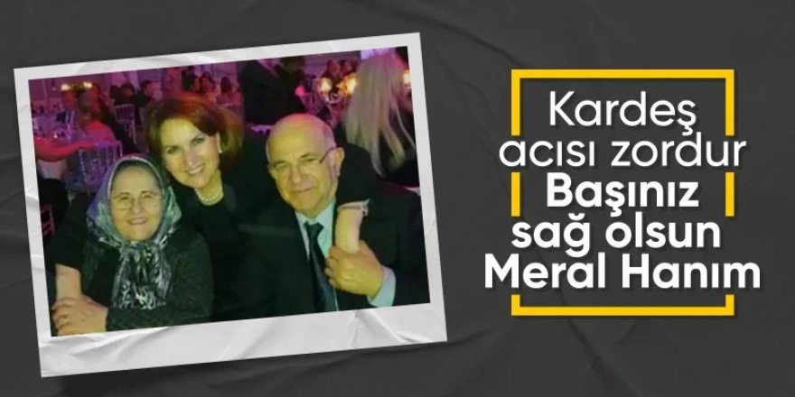 Akşener’in ablası Mualla Özen hayatını kaybetti