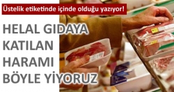 Helal gıdaya haram katmışlar!