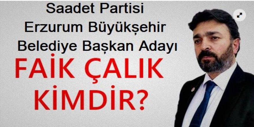 Saadet Partisi Erzurum Büyükşehir Belediye Başkan Adayı Faik Çalık oldu