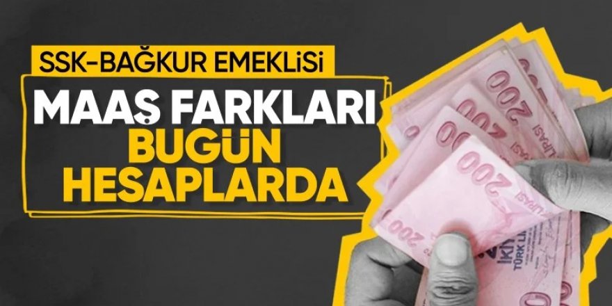 SSK ve Bağ-Kur emeklilerinin fark ödemeleri başlıyor