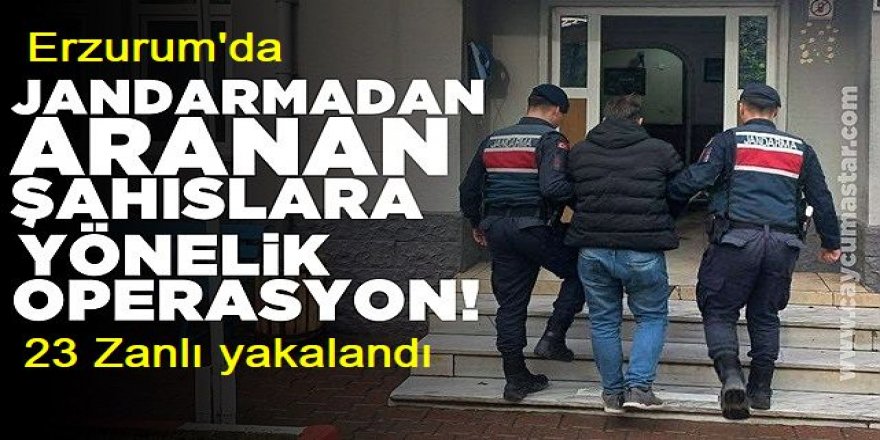 Erzurum'da aranan 23 zanlı yakalandı