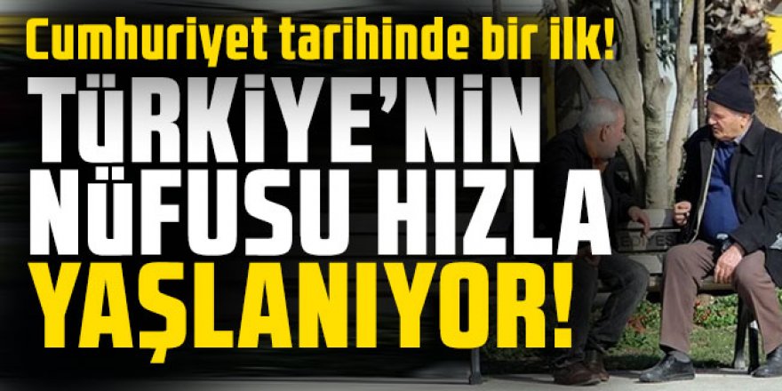 Türkiye'nin nüfusu hızla yaşlanıyor