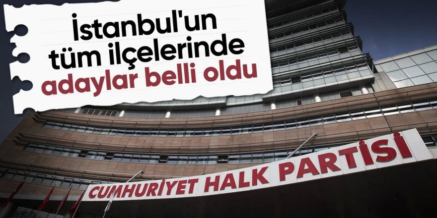 CHP'nin İstanbul'da 11 ilçe adayı daha belli oldu