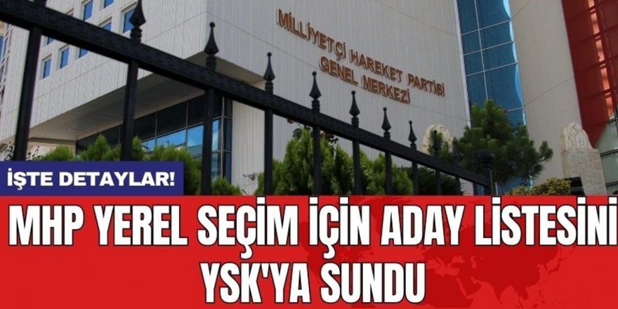 MHP, aday listelerini seçim kurullarına teslim etti