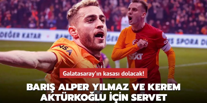 Galatasaray'ın kasası dolacak! Barış Alper Yılmaz ve Kerem Aktürkoğlu için servet