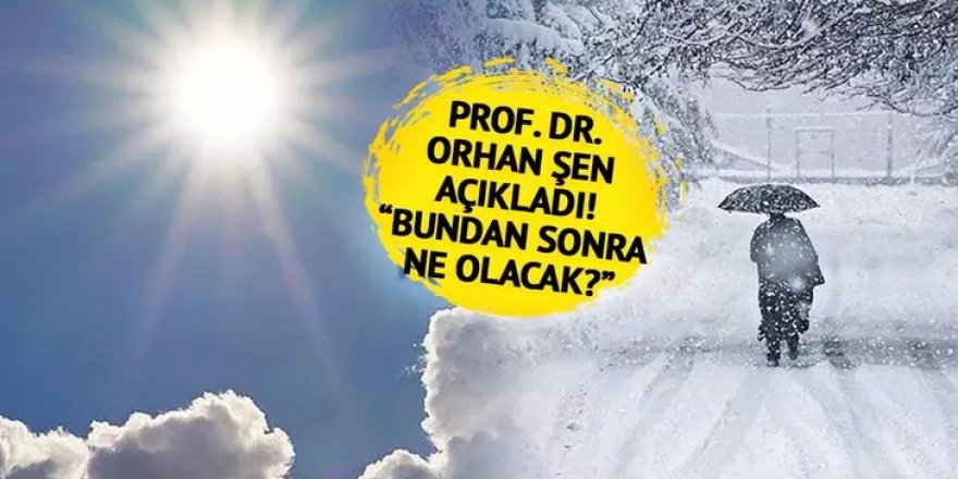 Prof. Dr. Orhan Şen'den kar yağışı açıklaması!