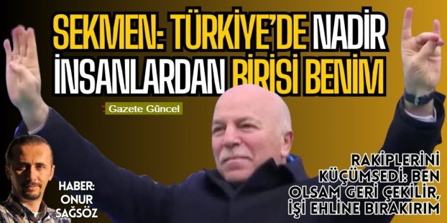 Sekmen rakiplerini küçümsedi: Beldede bile belediye başkanlığı yapamazlar!