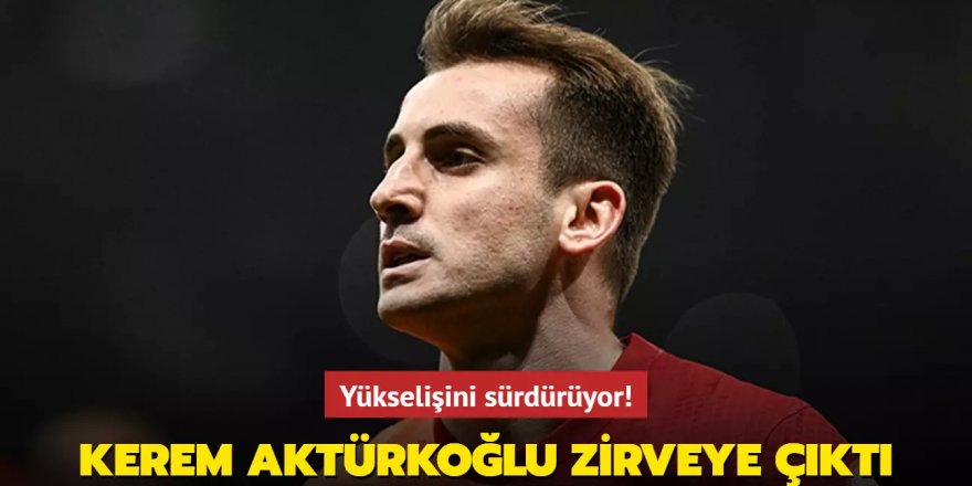 Yükselişini sürdürüyor! Kerem Aktürkoğlu zirveye çıktı