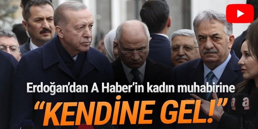 Erdoğan'dan A Haber'in kadın muhabirine: ''Kendine gel!''