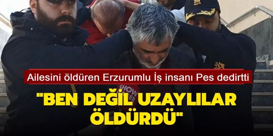 Ümraniye’de 2 kızını ve karısını katleden vergi rekortmeni Erzurumlu iş insanı Suat Güney’den deli rolüne devam: Uzaylı alçaklar