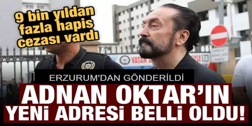 Adnan Oktar Erzurum'dan gönderildi