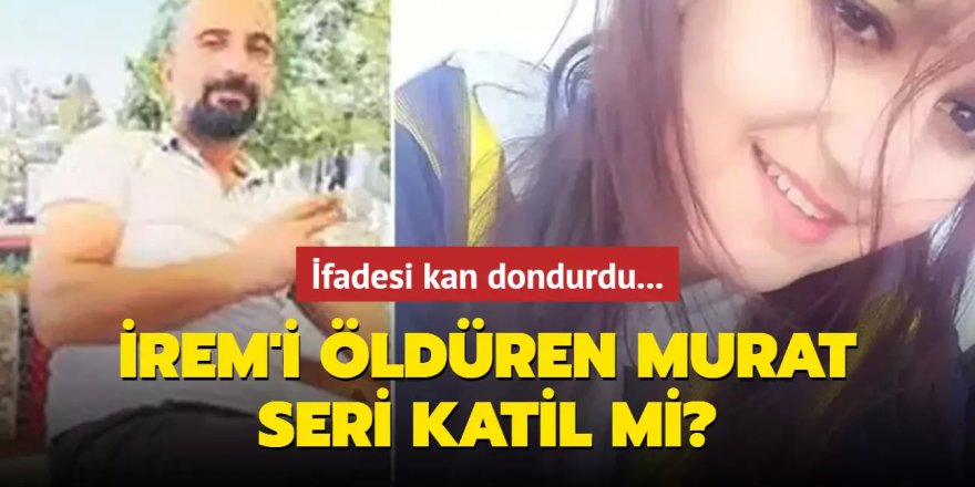 İrem'i öldüren Murat seri katil mi?