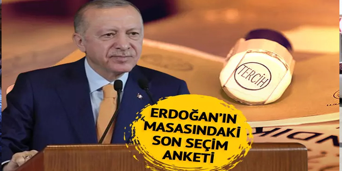 Erdoğan'ın masasındaki son seçim anketi!