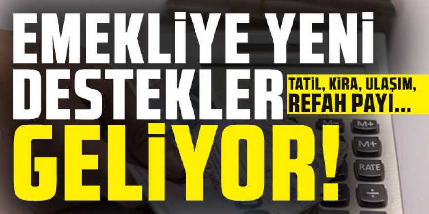 Tatil, kira, ulaşım, refah payı... Emekliye yeni destekler geliyor